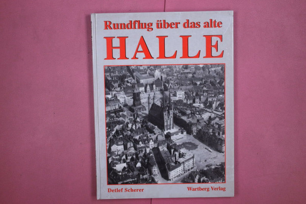 Rundflug über das alte Halle: Historische Luftbilder