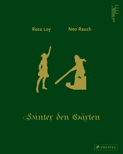 Neo Rauch & Rosa Loy: Hinter den Gärten: Behind the Gardens: Behind the Gardens | Hinter den Gärten