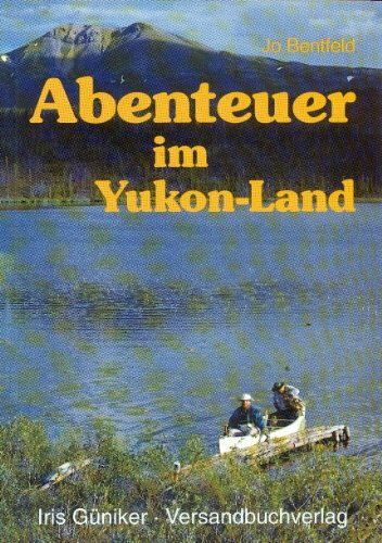 Abenteuer im Yukon Land: ergänzt als Band 2 das Buch "Zu Hause in der Yukon Wildnis"