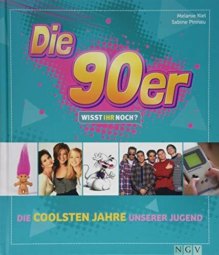 Die 90er! Wisst ihr noch?: Die coolsten Jahre unserer Jugend