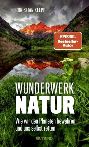 Wunderwerk Natur: Wie wir unseren Planeten erhalten und uns selbst retten | Die Schönheit unserer Natur ist durch den Klimawandel in höchster Gefahr!