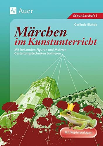 Märchen im Kunstunterricht: Mit bekannten Figuren und Motiven Gestaltungstechniken trainieren (5. bis 10. Klasse): Mit bekannten Figuren und Motiven Gestaltungstechniken trainieren. Mit Kopiervorlagen