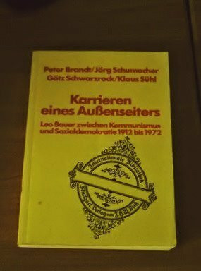 Karrieren eines Aussenseiters. Leo Bauer zwischen Kommunismus und Sozialdemokratie 1912 bis 1972