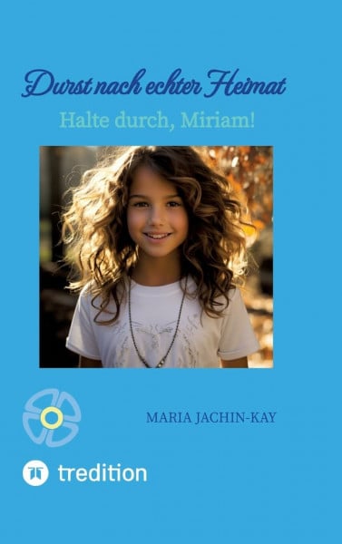 Durst nach echter Heimat, illustrierte, überarbeitete Neuauflage: Halte durch, Miriam! (Enthält Band 1 und Band 2 der 2021 erschienenen Bände "Halte ... und "Vertrau auf den Talisman, Miriam")