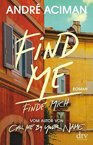 Find Me Finde mich: Roman – vom Autor von ›Call Me by Your Name‹