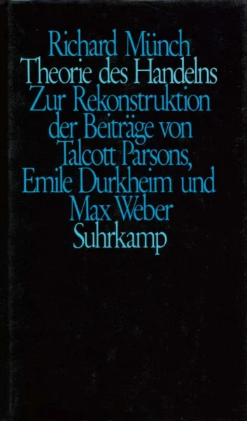 Theorie des Handelns: Zur Rekonstruktion der Beiträge von Talcott Parsons, Emile Durkheim und Max Weber