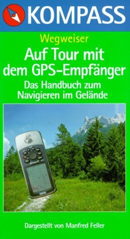 Auf Tour mit dem GPS-Empfänger. Das Handbuch zum Navigieren im Gelände