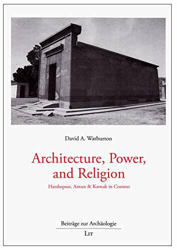Architecture, Power, and Religion: Hatshepsut, Amun & Karnak in Context (Beiträge zur Archäologie, Band 7)