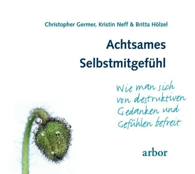 Achtsames Selbstmitgefühl: Wie man sich von destruktiven Gedanken und Gefühlen befreit Achtsames Selbstmitgefühl: Wie man sich von destruktiven Gedanken und Gefühlen befreit