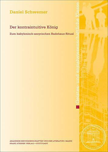 Der kontraintuitive König: Zum babylonisch-assyrischen Badehaus-Ritual (Abhandlungen der Akademie der Wissenschaften und der Literatur: Geistes- und sozialwissenschaftliche Klasse)