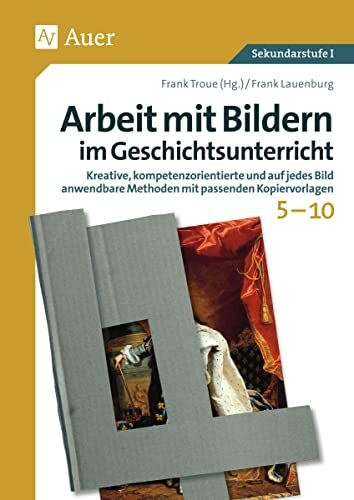 Arbeit mit Bildern im Geschichtsunterricht 5-10: Kreative, kompetenzorientierte und auf jedes Bild anwendbare Methoden mit passenden Kopiervorlagen ... Klasse) (Arbeit mit Bildern Sekundarstufe)