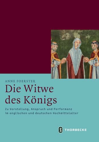 Die Witwe des Königs: Zu Vorstellung, Anspruch und Performanz im englischen und deutschen Hochmittelalter (Mittelalter-Forschungen, Band 57)
