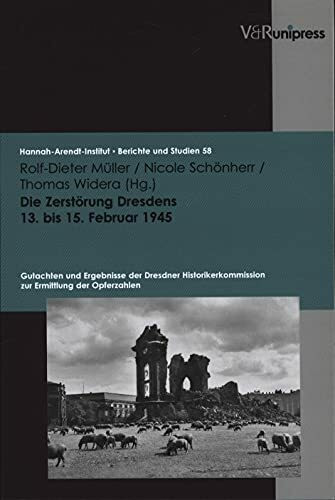 Die Zerstörung Dresdens 13. bis 15. Februar 1945: Gutachten und Ergebnisse der Dresdner Historikerkommission zur Ermittlung der Opferzahlen (Berichte und Studien, Band 58)