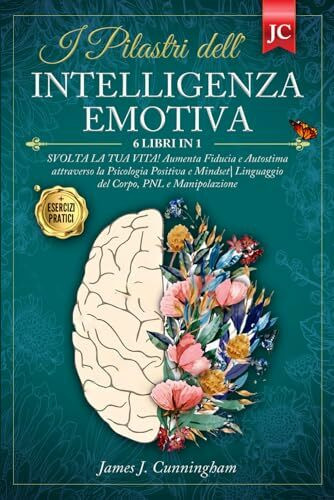 I Pilastri dell'INTELLIGENZA EMOTIVA: 6 LIBRI IN 1: SVOLTA LA TUA VITA! Aumenta Fiducia e Autostima attraverso la Psicologia Positiva e Mindset. ... Corpo, PNL e Manipolazione + ESERCIZI PRATICI