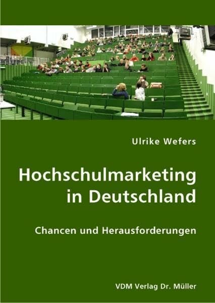 Hochschulmarketing in Deutschland: Chancen und Herausforderungen Hochschulmarketing in Deutschland: Chancen und Herausforderungen