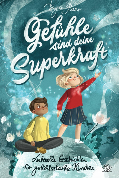 Gefühle sind deine Superkraft - Liebevolle Geschichten für gefühlsstarke & hochsensible Kinder ab 8 Jahren: mit Selbsthilfe-Strategien bei Wut, Angst und Traurigkeit