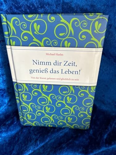 Nimm dir Zeit, genieß das Leben!: Von der Kunst, gelassen und glücklich zu sein (Geschenkbücher für Erwachsene)