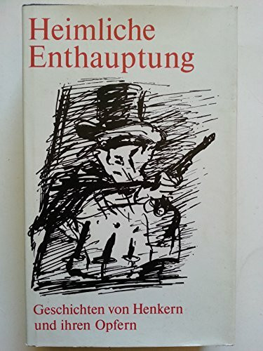 Heimliche Enthauptung : Geschichten von Henkern u. ihren Opfern