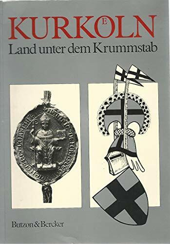 Kurköln - Land unter dem Krummstab: Essays und Dokumente (Schriftenreihe des Kreises Viersen)