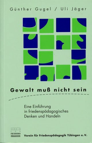 Gewalt muss nicht sein: Eine Einführung in friedenspädagogisches Denken und Handeln