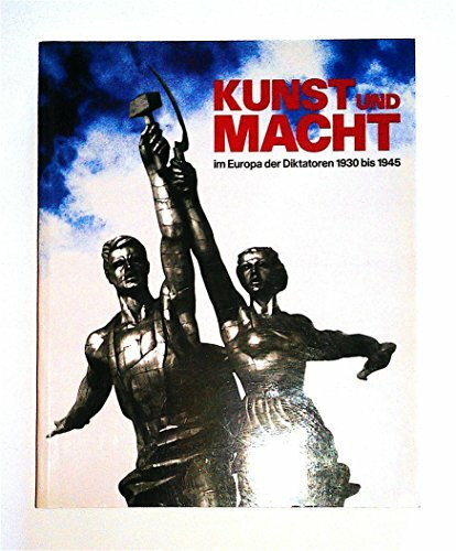 Kunst und Macht im Europa der Diktatoren 1930 bis 1945