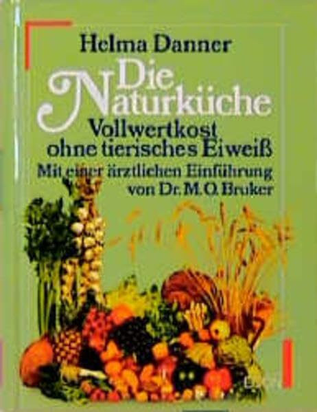 Die Naturküche - Vollwertkost ohne tierisches Eiweiss: Mit einer ärztlichen Einführung von Dr. M. O. Bruker