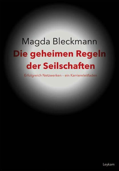 Die geheimen Regeln der Seilschaften: Erfolgreich Netzwerken - ein Karriereleitfaden