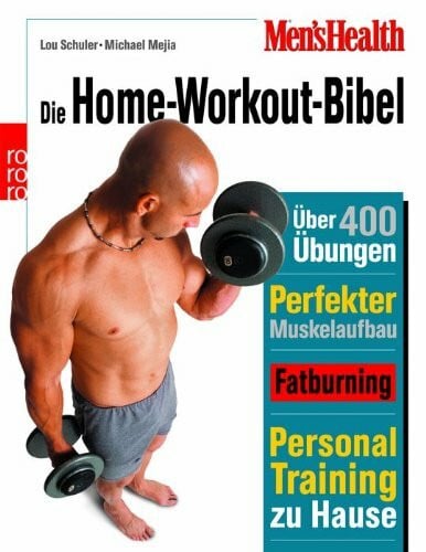 Men's Health: Die Home-Workout-Bibel: Das ultimative Personal Training für Einsteiger, Fortgeschrittene und Profis: Über 400 effektive Übungen - Perfekter Muskelaufbau