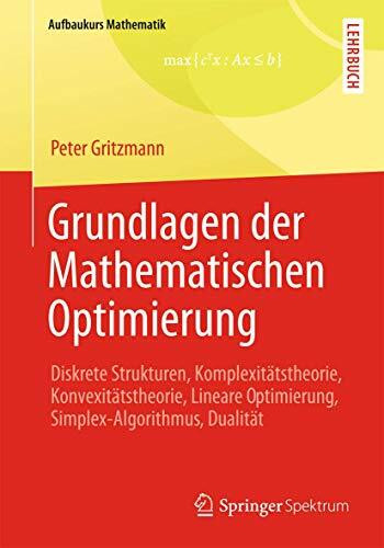 Vieweg Studium, Nr.90, Optimierung: Diskrete Strukturen, Komplexitätstheorie, Konvexitätstheorie, Lineare Optimierung, Simplex-Algorithmus, Dualität (Aufbaukurs Mathematik)