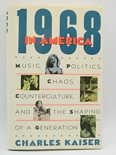 1968 In America: Music, Politics, Chaos, Counterculture, and the Shaping of a Generation