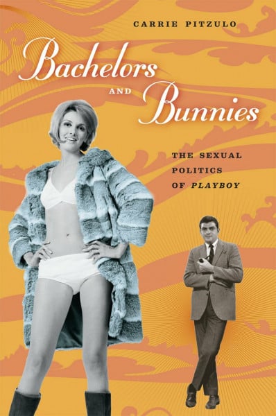 Bachelors and Bunnies: The Sexual Politics of Playboy