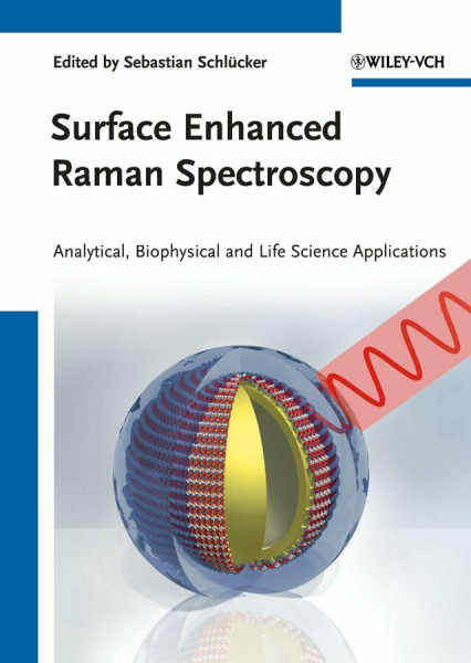 Surface Enhanced Raman Spectroscopy: Analytical, Biophysical and Life Science Applications. Forew. by Wolfgang Kiefer