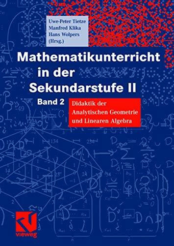 Mathematikunterricht in der Sekundarstufe II, Bd.2, Didaktik der Analytischen Geometrie und Linearen Algebra: Band 2 Didaktik der Analytischen Geometrie und Linearen Algebra