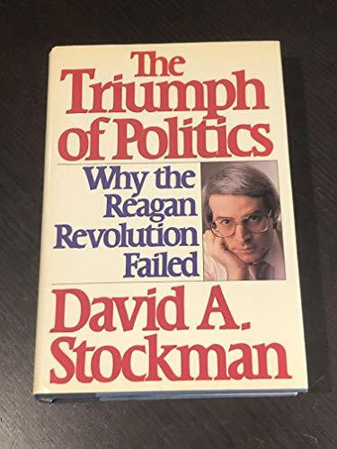 The Triumph of Politics: Why the Reagan Revolution Failed