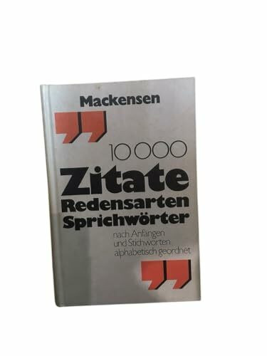 10000 ( Zehntausend) Zitate, Redensarten, Sprichwörter. Nach Anfängen und Stichworten alphabetisch geordnet