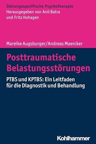 Posttraumatische Belastungsstörungen: PTBS und KPTBS: Ein Leitfaden für die Diagnostik und Behandlung (Störungsspezifische Psychotherapie)