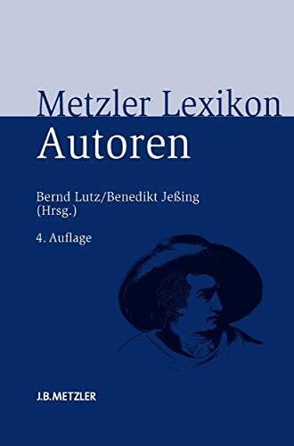 Metzler Lexikon Autoren: Deutschsprachige Dichter und Schriftsteller vom Mittelalter bis zur Gegenwart