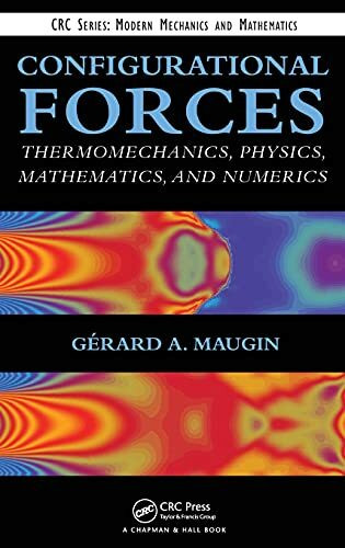 Configurational Forces: Thermomechanics, Physics, Mathematics, and Numerics (CRC Series: Modern Mechanics and Mathematics)
