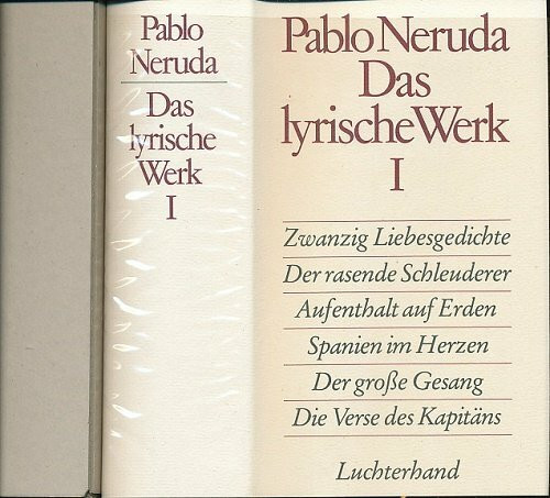 Das lyrische Werk / Zwanzig Liebesgedichte. Der rasende Schleuderer. Aufenthalt auf Erden I, II, III. Spanien im Herzen. Der grosse Gesang. Die Verse des Kapitäns