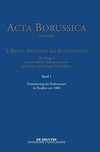 Finanzierung des Kulturstaats in Preußen seit 1800 (Acta Borussica - Neue Folge, Band 5)