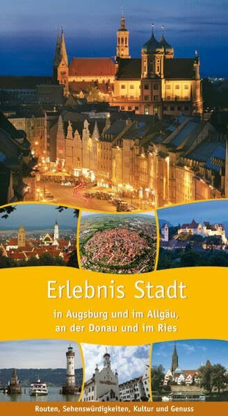 Erlebnis Stadt: In Augsburg und im Allgäu,an der Donau und im Ries: In Augsburg und im Allgäu,an der Donau und im Ries. Herausgeber: Bezirk Schwaben u. a.