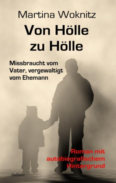 Von Hölle zu Hölle - Missbraucht vom Vater, vergewaltigt vom Ehemann - Roman mit autobiografischem Hintergrund