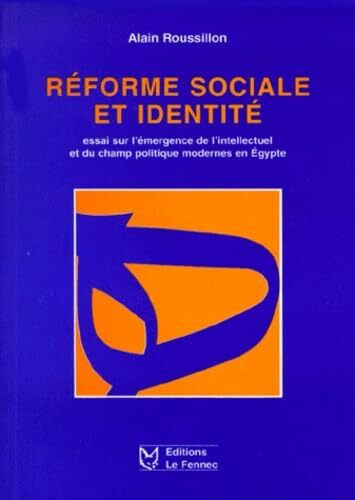 Réforme sociale et identité: Essai sur l'émergence de l'intellectuel et du champ politique modernes en Egypte