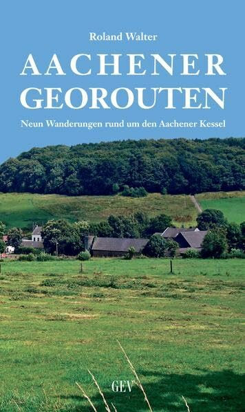 Aachener Georouten: Neun Wanderungen rund um den Aachener Kessel