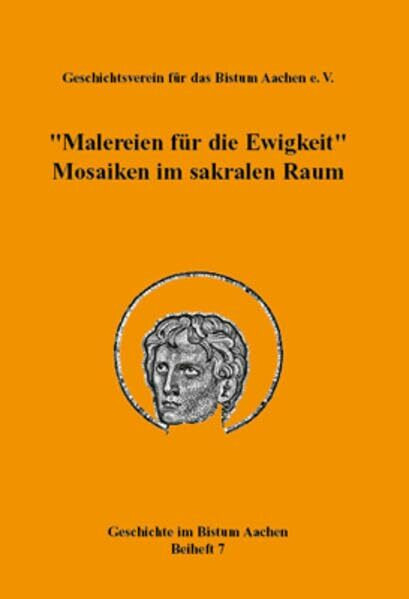 „Malereien für die Ewigkeit“. Mosaiken im sakralen Raum (= Geschichte im Bistum Aachen, Beiheft 7): Vorträge des Studientages in Aachen am 13. November 2011