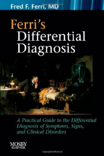 Ferri's Differential Diagnosis: A Practial Guide to the Differential Diagnosis of Symptoms, Signs, And Clinical Disorders: A Practical Guide to the ... Disorders (Ferri's Medical Solutions)
