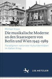 Die musikalische Moderne an den Staatsopern von Berlin und Wien 1945-1989