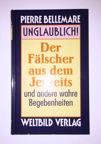 Unglaublich! - Der Fälscher aus dem Jenseits und andere wahre Begebenheiten.