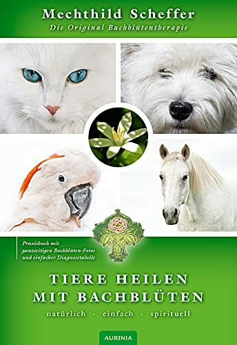 Tiere heilen mit Bachblüten - Praxisbuch: Die Original Bachblütentherapie