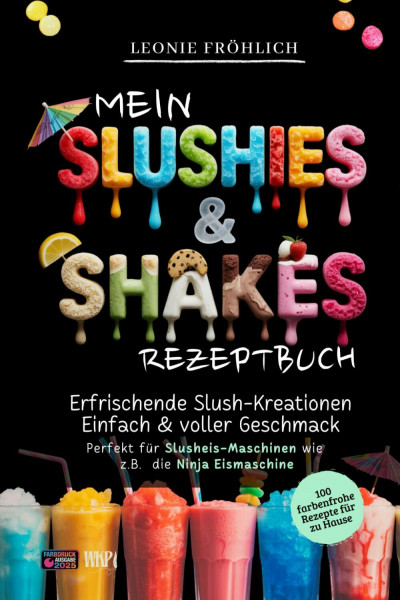 Mein Slushies & Shakes Rezeptbuch - 100 Rezepte - Erfrischende Slush Kreationen, Einfach & voller Geschmack!: Perfekt für Slusheismaschinen wie die ... (Meine Rezeptbücher - von Leonie Fröhlich)